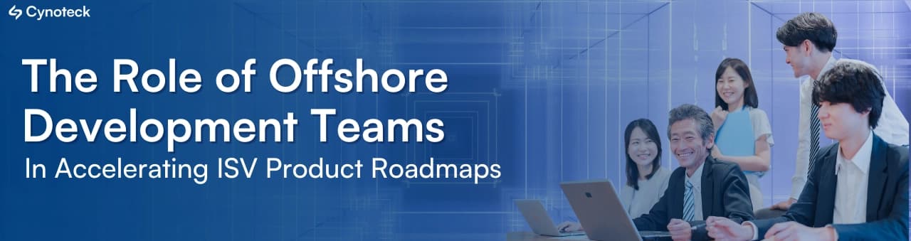 The Role of Offshore Development Teams in Accelerating ISV Product Roadmaps